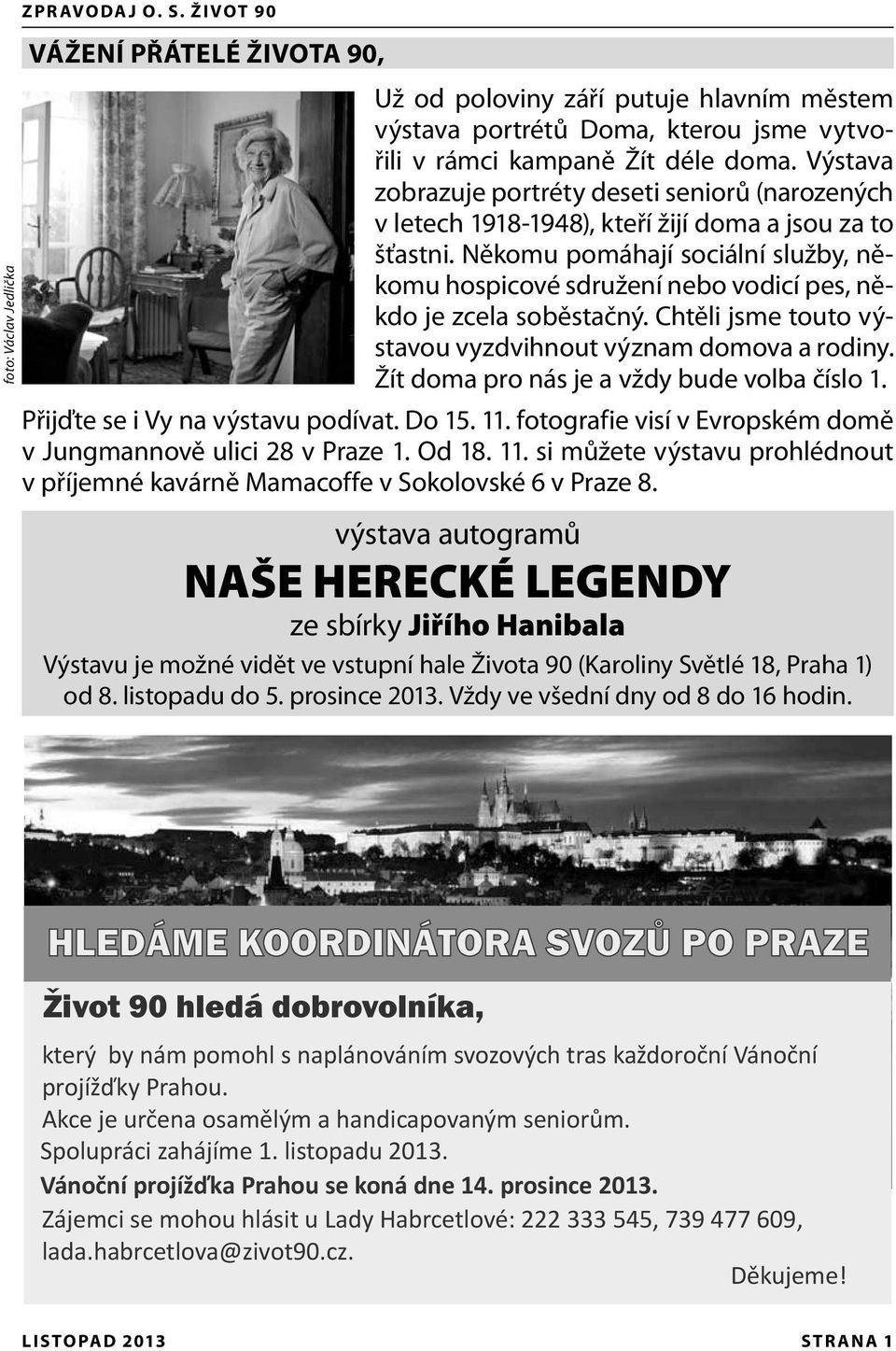 Někomu pomáhají sociální služby, někomu hospicové sdružení nebo vodicí pes, někdo je zcela soběstačný. Chtěli jsme touto výstavou vyzdvihnout význam domova a rodiny.