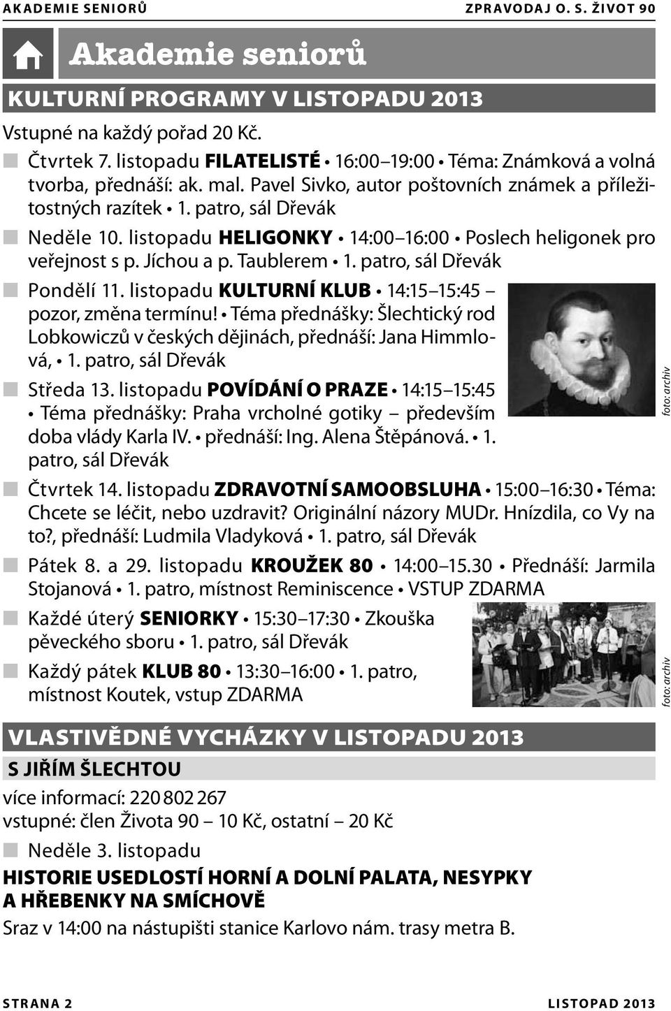 patro, sál Dřevák Pondělí 11. listopadu KULTURNÍ KLUB 14:15 15:45 pozor, změna termínu! Téma přednášky: Šlechtický rod Lobkowiczů v českých dějinách, přednáší: Jana Himmlová, 1.