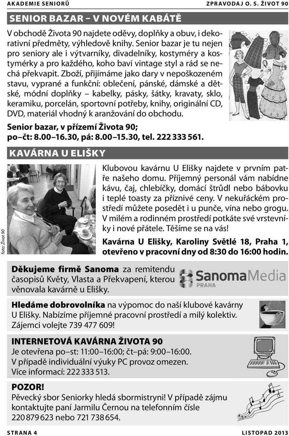 Zboží, přijímáme jako dary v nepoškozeném stavu, vyprané a funkční: oblečení, pánské, dámské a dětské, módní doplňky kabelky, pásky, šátky, kravaty, sklo, keramiku, porcelán, sportovní potřeby,