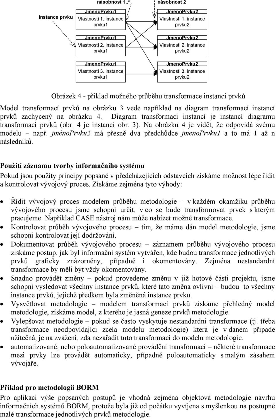 instance prvku2 Obrázek 4 - příklad možného průběhu transformace instancí prvků Model transformací prvků na obrázku 3 vede například na transformací instancí prvků zachycený na obrázku 4.