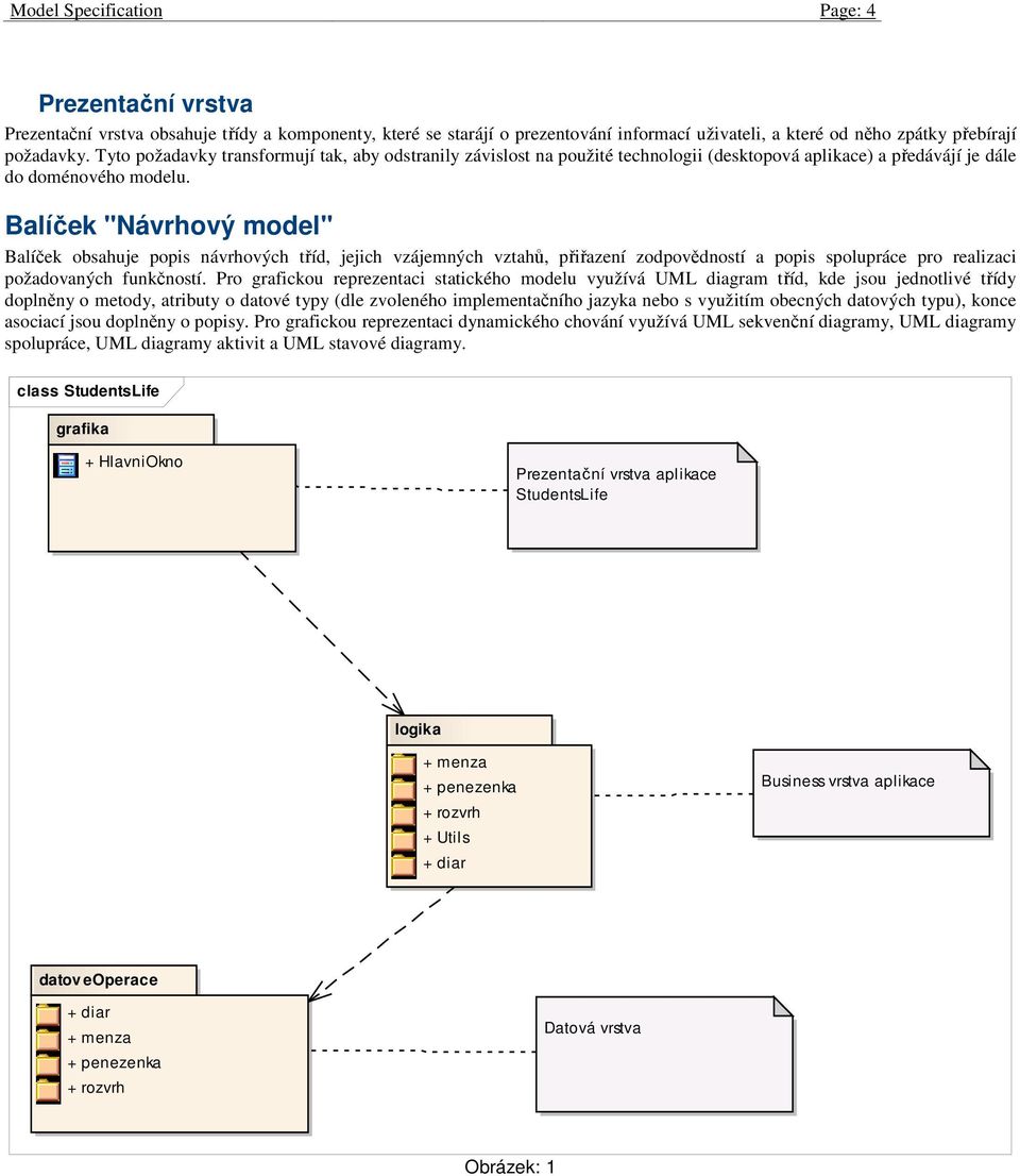 Balíček "Návrhový model" Balíček obsahuje popis návrhových tříd, jejich vzájemných vztahů, přiřazení zodpovědností a popis spolupráce pro realizaci požadovaných funkčností.