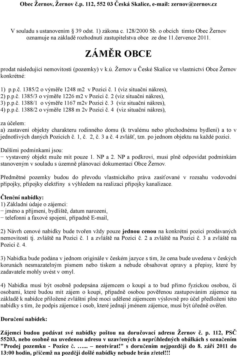 Žernov u České Skalice ve vlastnictví Obce Žernov konkrétné: 1) p.p.č. 1385/2 o výměře 1248 m2 v Pozici č. 1 (viz situační nákres), 2) p.p.č. 1385/3 o výměře 1226 m2 v Pozici č.
