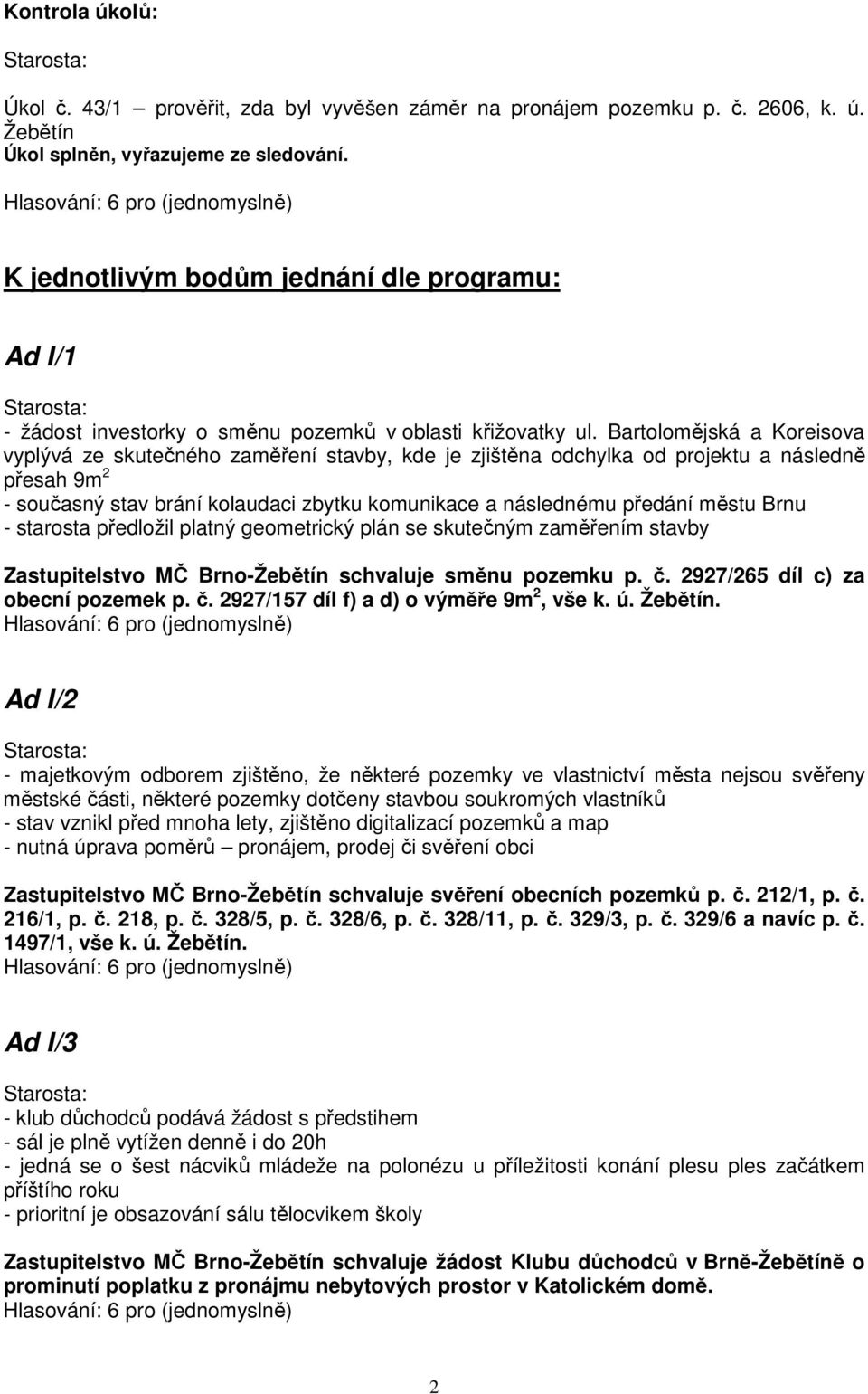 Bartolomějská a Koreisova vyplývá ze skutečného zaměření stavby, kde je zjištěna odchylka od projektu a následně přesah 9m 2 - současný stav brání kolaudaci zbytku komunikace a následnému předání