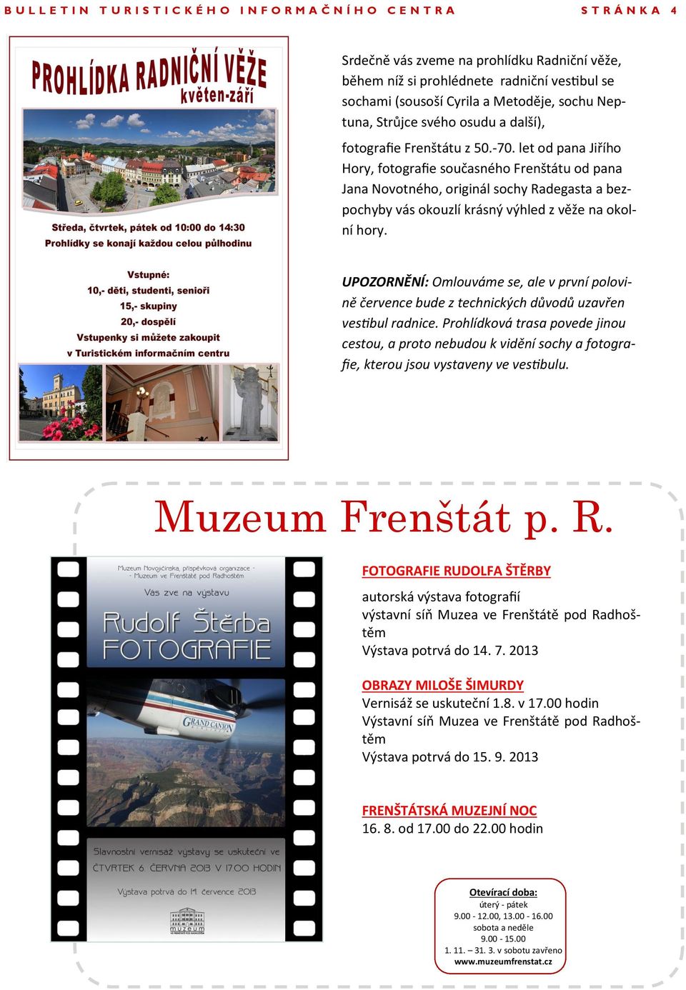 let od pana Jiřího Hory, fotografie současného Frenštátu od pana Jana Novotného, originál sochy Radegasta a bezpochyby vás okouzlí krásný výhled z věže na okolní hory.