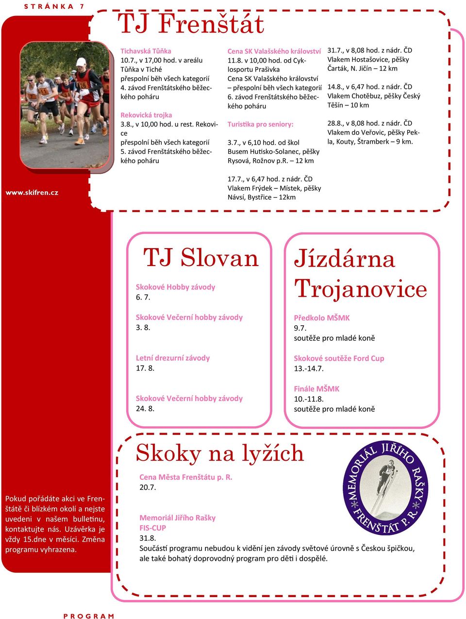 závod Frenštátského běžeckého poháru Turistika pro seniory: 3.7., v 6,10 hod. od škol Busem Hutisko-Solanec, pěšky Rysová, Rožnov p.r. 12 km 17.7., v 6,47 hod. z nádr.