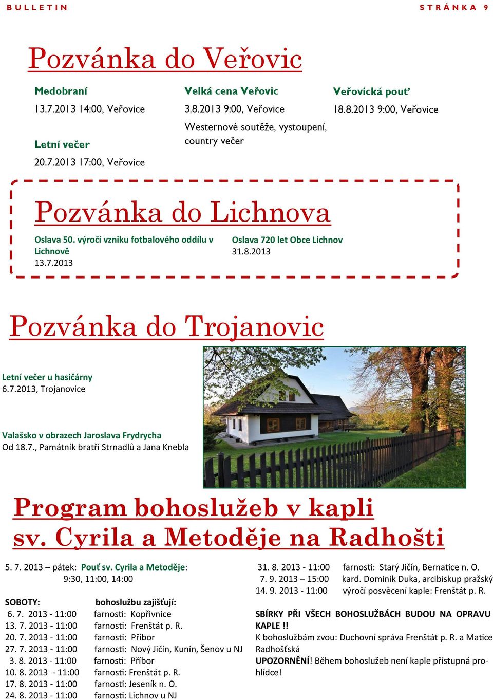 2013 Oslava 720 let Obce Lichnov 31.8.2013 Pozvánka do Trojanovic Letní večer u hasičárny 6.7.2013, Trojanovice Valašsko v obrazech Jaroslava Frydrycha Od 18.7., Památník bratří Strnadlů a Jana Knebla Program bohoslužeb v kapli sv.