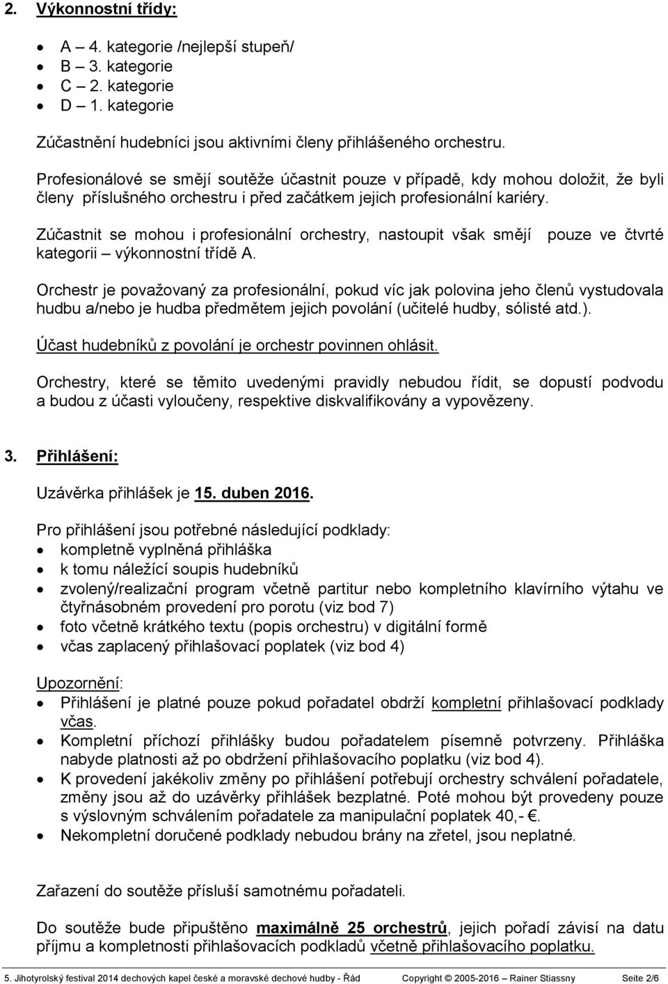 Zúčastnit se mohou i profesionální orchestry, nastoupit však smějí pouze ve čtvrté kategorii výkonnostní třídě A.