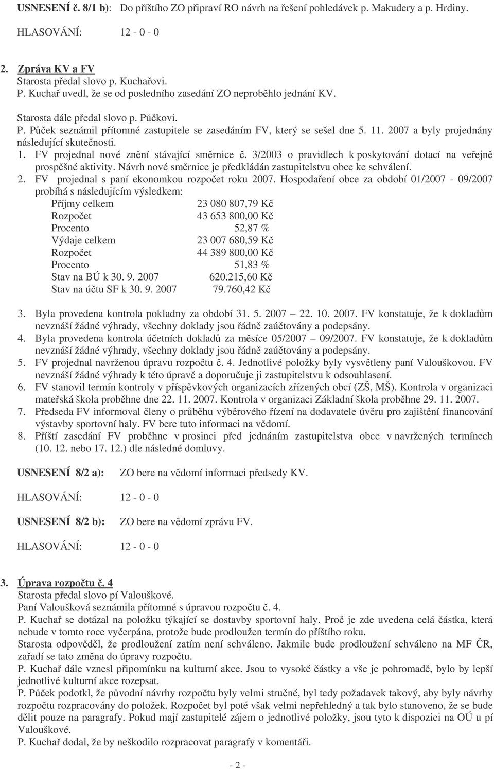 2007 a byly projednány následující skutenosti. 1. FV projednal nové znní stávající smrnice. 3/2003 o pravidlech k poskytování dotací na veejn prospšné aktivity.