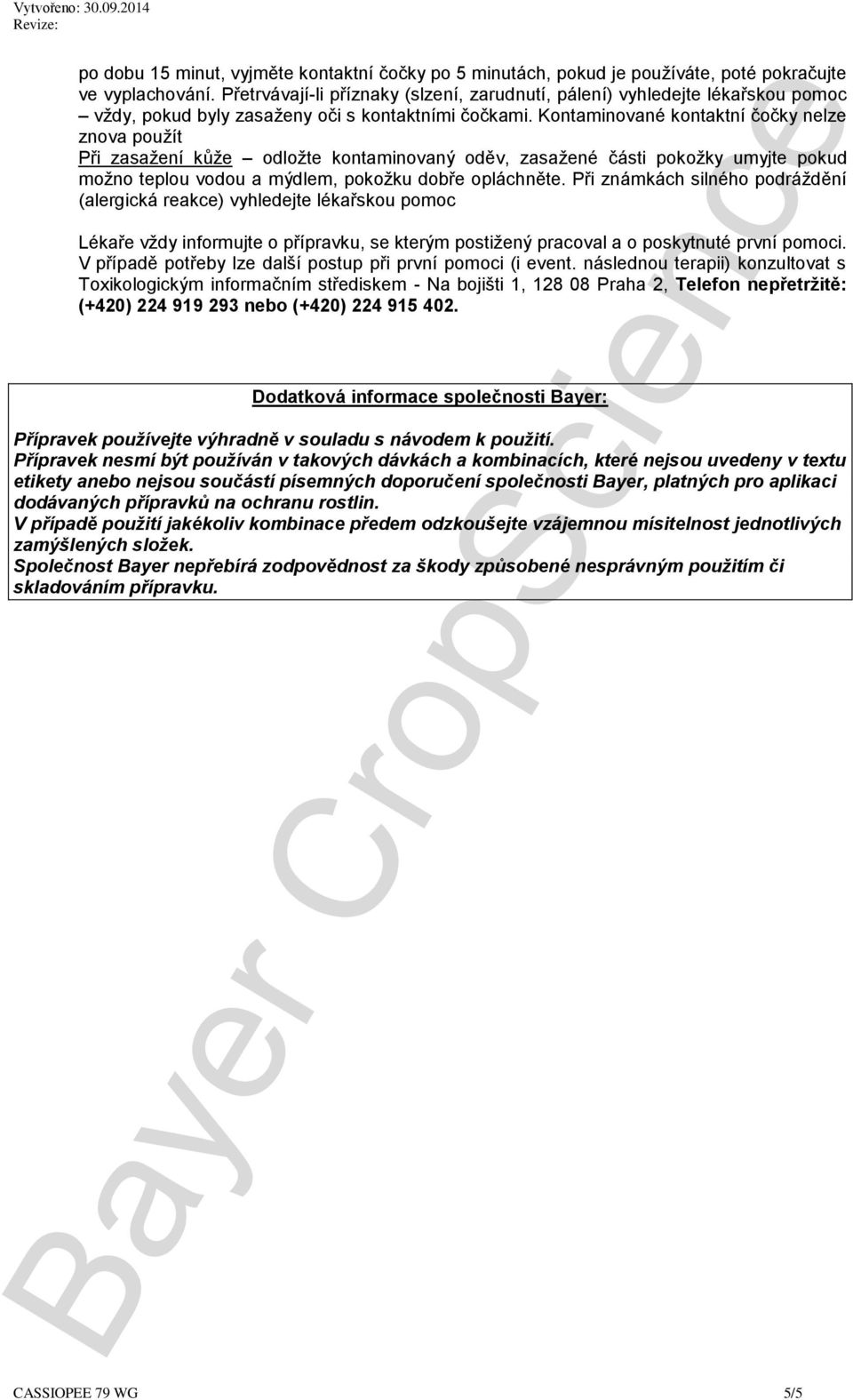Kontaminované kontaktní čočky nelze znova použít Při zasažení kůže odložte kontaminovaný oděv, zasažené části pokožky umyjte pokud možno teplou vodou a mýdlem, pokožku dobře opláchněte.