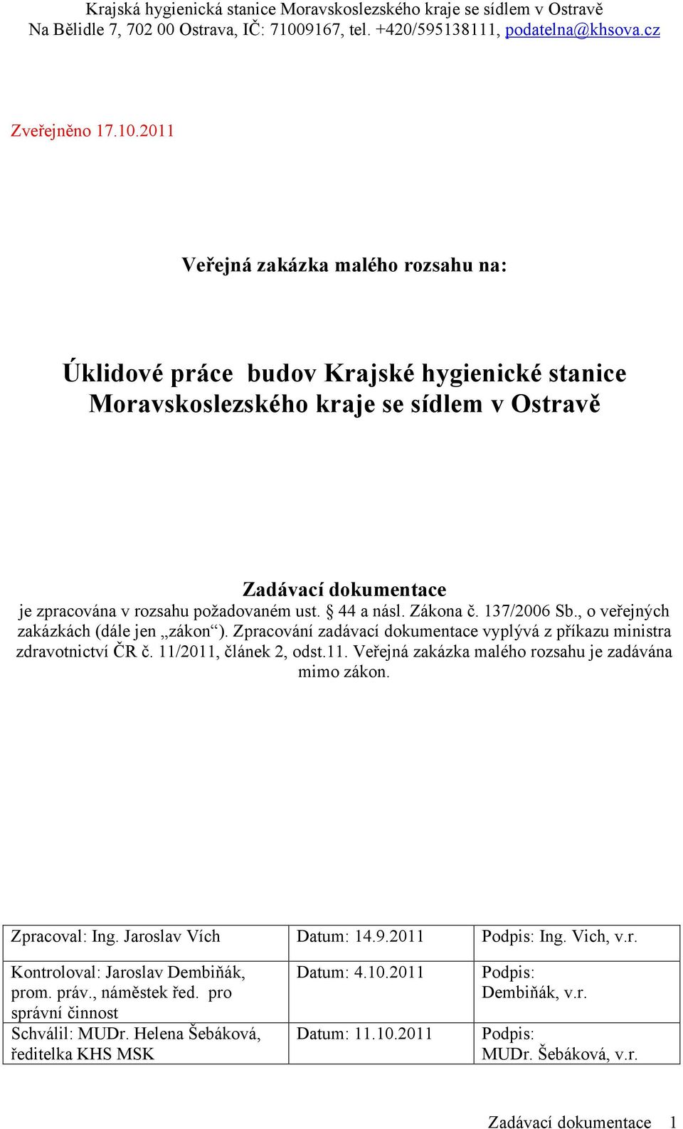 ust. 44 a násl. Zákona č. 137/2006 Sb., o veřejných zakázkách (dále jen zákon ). Zpracování zadávací dokumentace vyplývá z příkazu ministra zdravotnictví ČR č. 11/