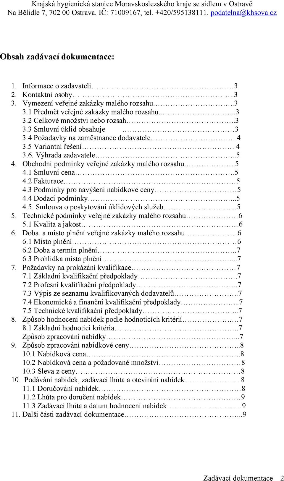 5 4.2 Fakturace 5 4.3 Podmínky pro navýšení nabídkové ceny 5 4.4 Dodací podmínky...5 4.5. Smlouva o poskytování úklidových služeb...5 5. Technické podmínky veřejné zakázky malého rozsahu 6 5.