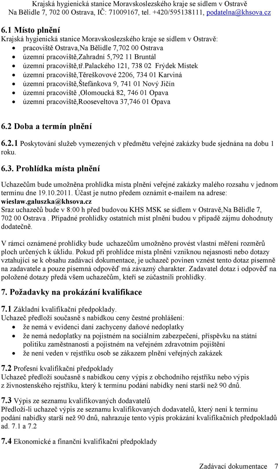 palackého 121, 738 02 Frýdek Místek územní pracoviště,těreškovové 2206, 734 01 Karviná územní pracoviště,štefánkova 9, 741 01 Nový Jičín územní pracoviště,olomoucká 82, 746 01 Opava územní