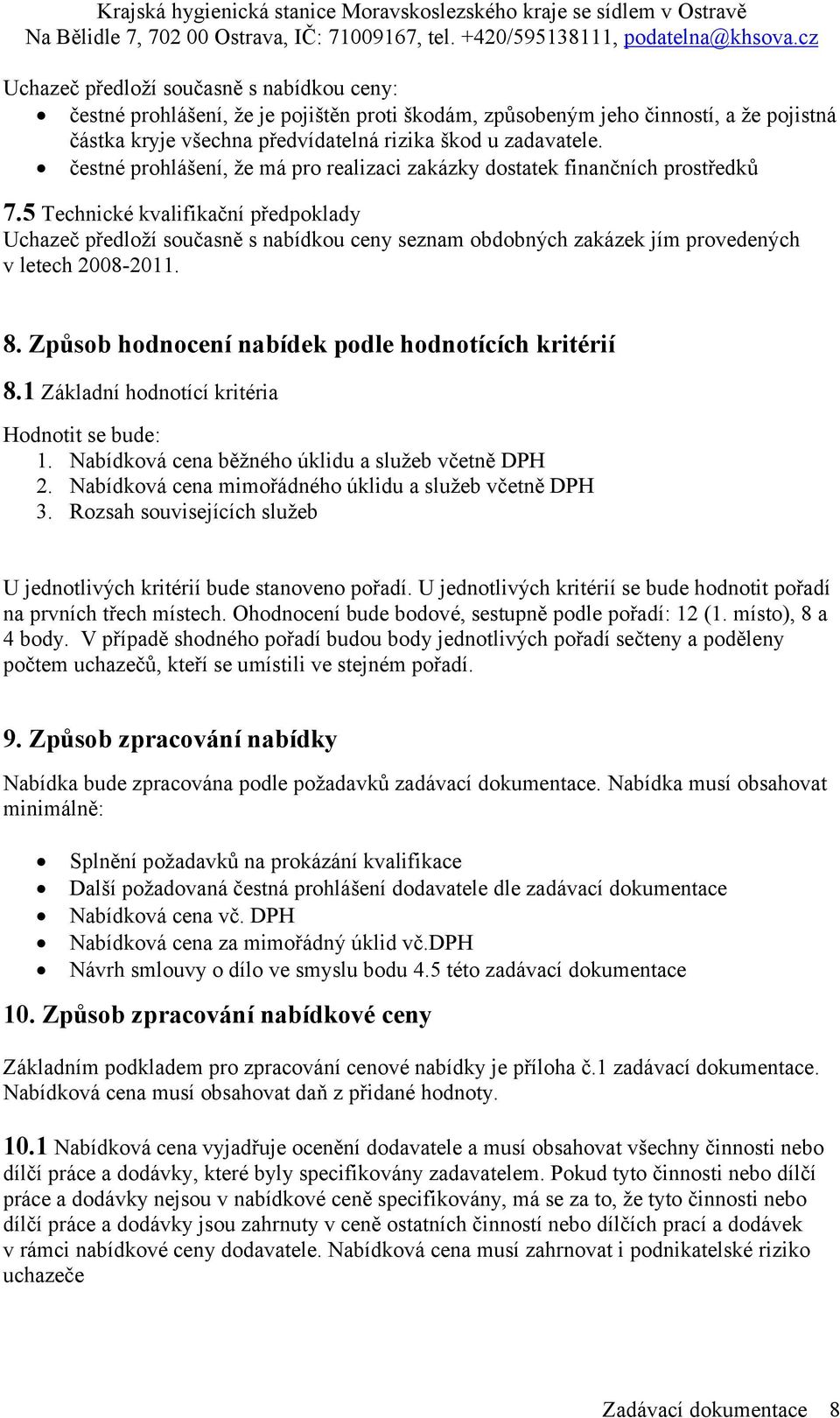 5 Technické kvalifikační předpoklady Uchazeč předloží současně s nabídkou ceny seznam obdobných zakázek jím provedených v letech 2008-2011. 8. Způsob hodnocení nabídek podle hodnotících kritérií 8.