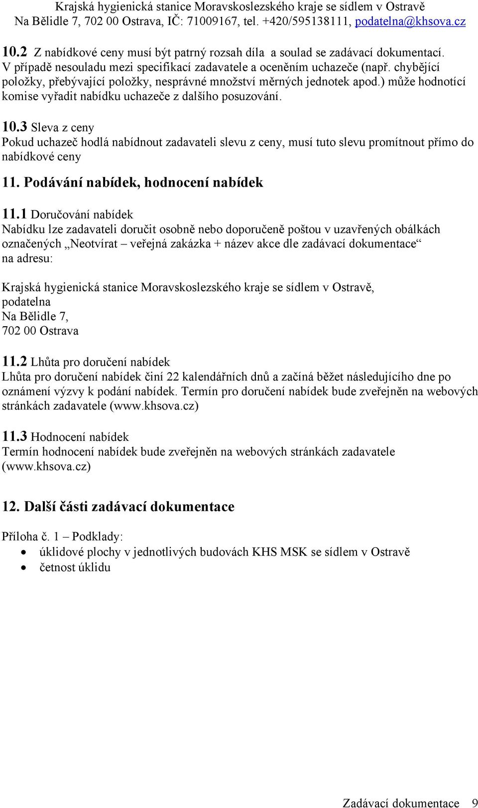 3 Sleva z ceny Pokud uchazeč hodlá nabídnout zadavateli slevu z ceny, musí tuto slevu promítnout přímo do nabídkové ceny 11. Podávání nabídek, hodnocení nabídek 11.