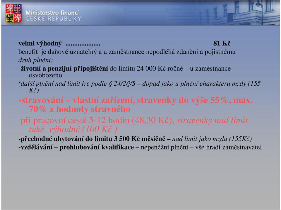 ročně u zaměstnance osvobozeno (další plnění nad limit lze podle 24/2/j/5 dopad jako u plnění charakteru mzdy (155 Kč) -stravování vlastní zařízení,