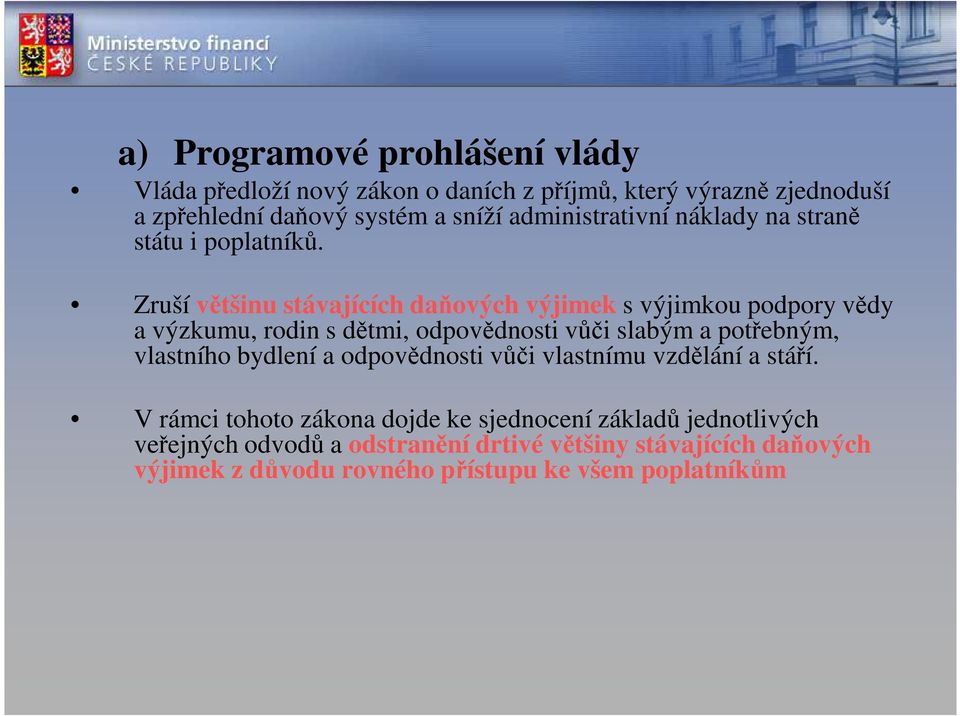 Zruší většinu stávajících daňových výjimek s výjimkou podpory vědy a výzkumu, rodin s dětmi, odpovědnosti vůči slabým a potřebným, vlastního