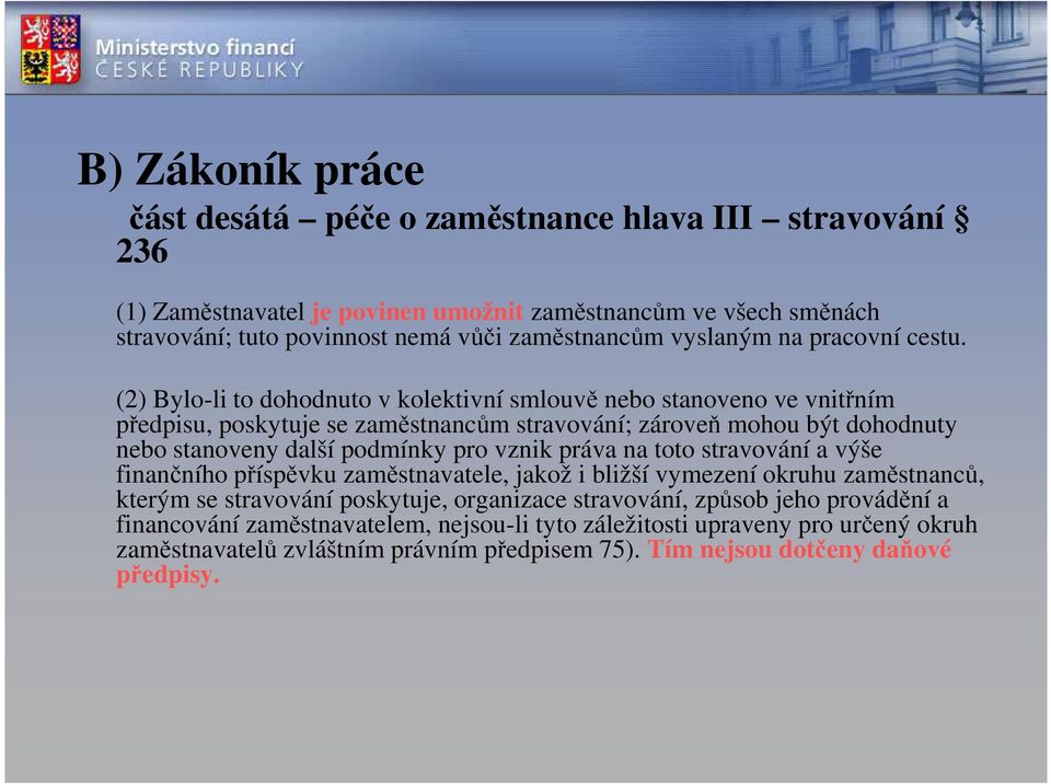 (2) Bylo-li to dohodnuto v kolektivní smlouvě nebo stanoveno ve vnitřním (2) Bylo-li to dohodnuto v kolektivní smlouvě nebo stanoveno ve vnitřním předpisu, poskytuje se zaměstnancům stravování;