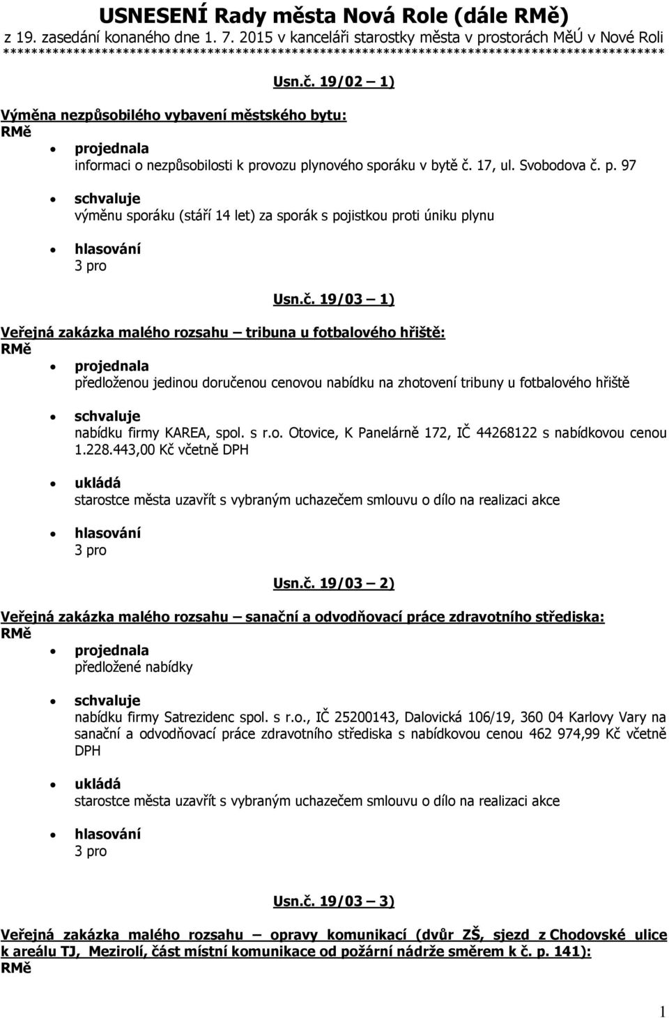 19/02 1) Výměna nezpůsobilého vybavení městského bytu: projednala informaci o nezpůsobilosti k provozu plynového sporáku v bytě č. 17, ul. Svobodova č. p. 97 výměnu sporáku (stáří 14 let) za sporák s pojistkou proti úniku plynu Usn.