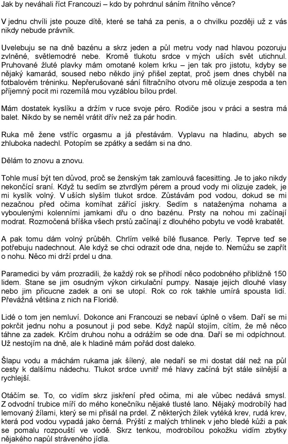 Pruhované žluté plavky mám omotané kolem krku jen tak pro jistotu, kdyby se nějaký kamarád, soused nebo někdo jiný přišel zeptat, proč jsem dnes chyběl na fotbalovém tréninku.