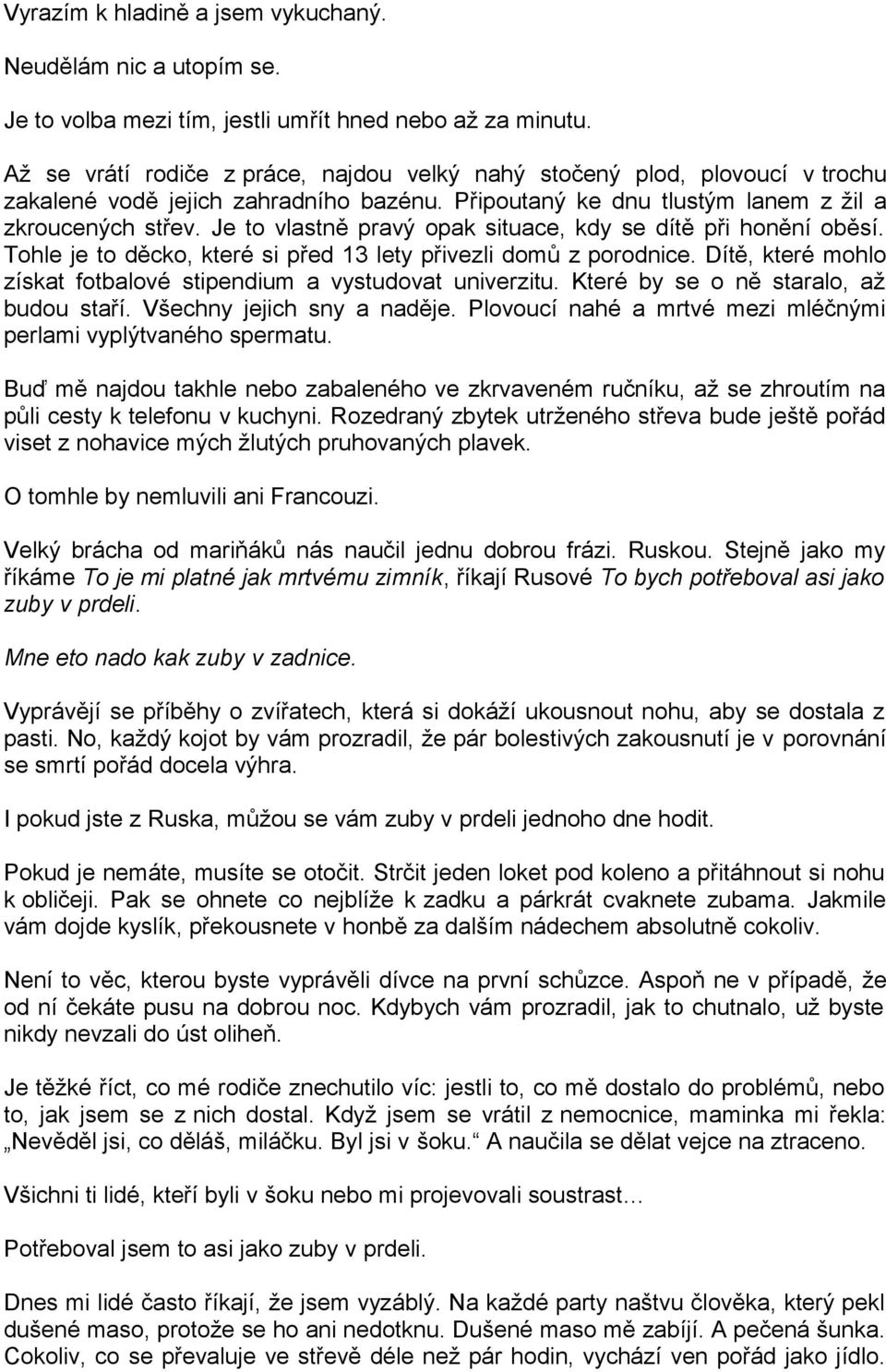 Je to vlastně pravý opak situace, kdy se dítě při honění oběsí. Tohle je to děcko, které si před 13 lety přivezli domů z porodnice.