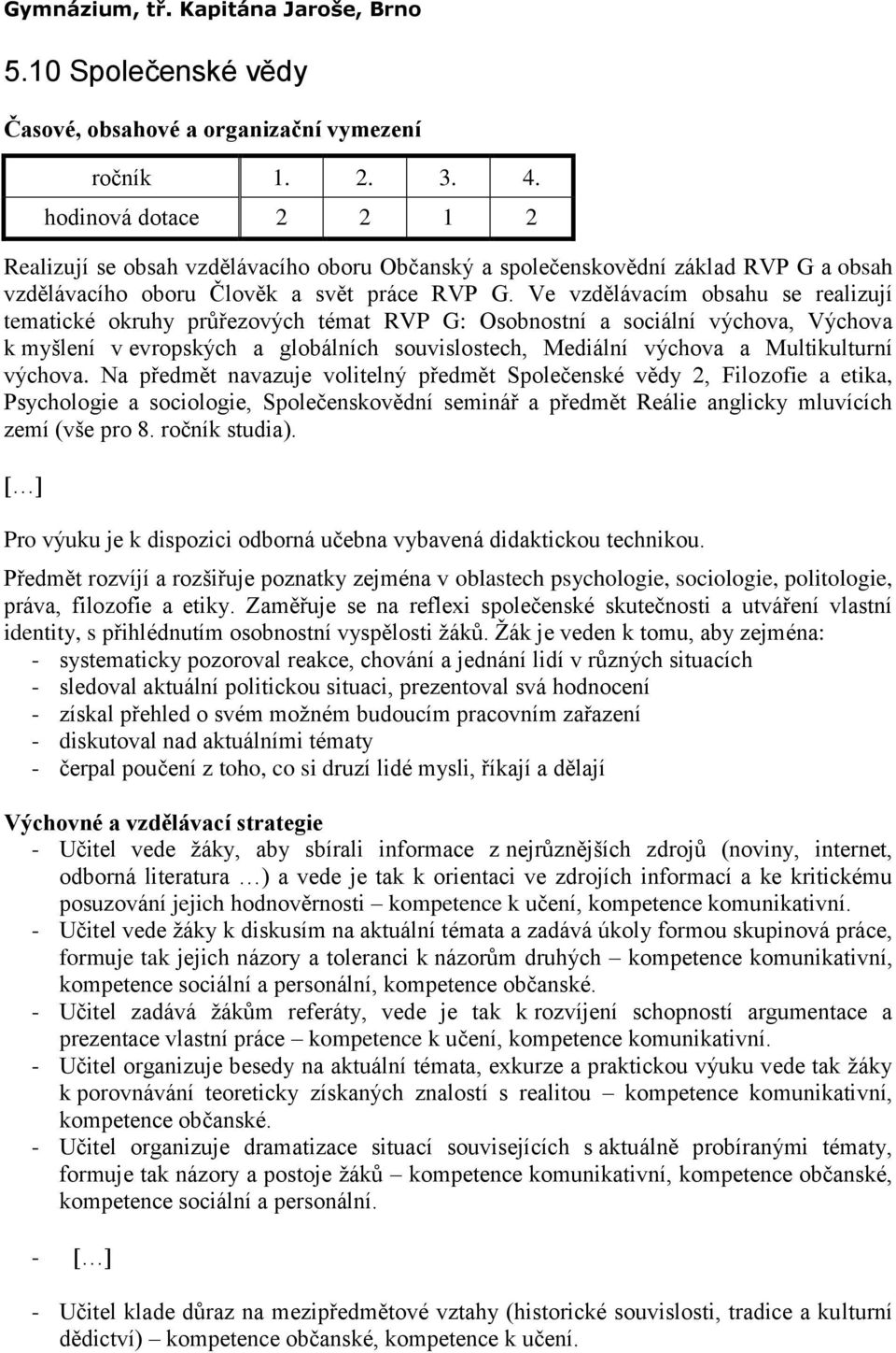 Ve vzdělávacím obsahu se realizují tematické okruhy průřezových témat RVP G: Osobnostní a sociální výchova, Výchova k myšlení v evropských a globálních souvislostech, Mediální výchova a Multikulturní