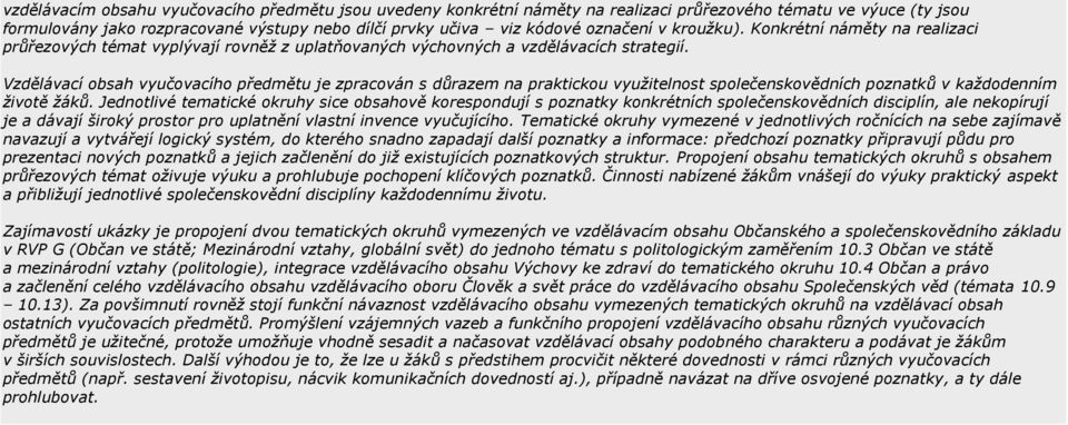 Vzdělávací obsah vyučovacího předmětu je zpracován s důrazem na praktickou využitelnost společenskovědních poznatků v každodenním životě žáků.