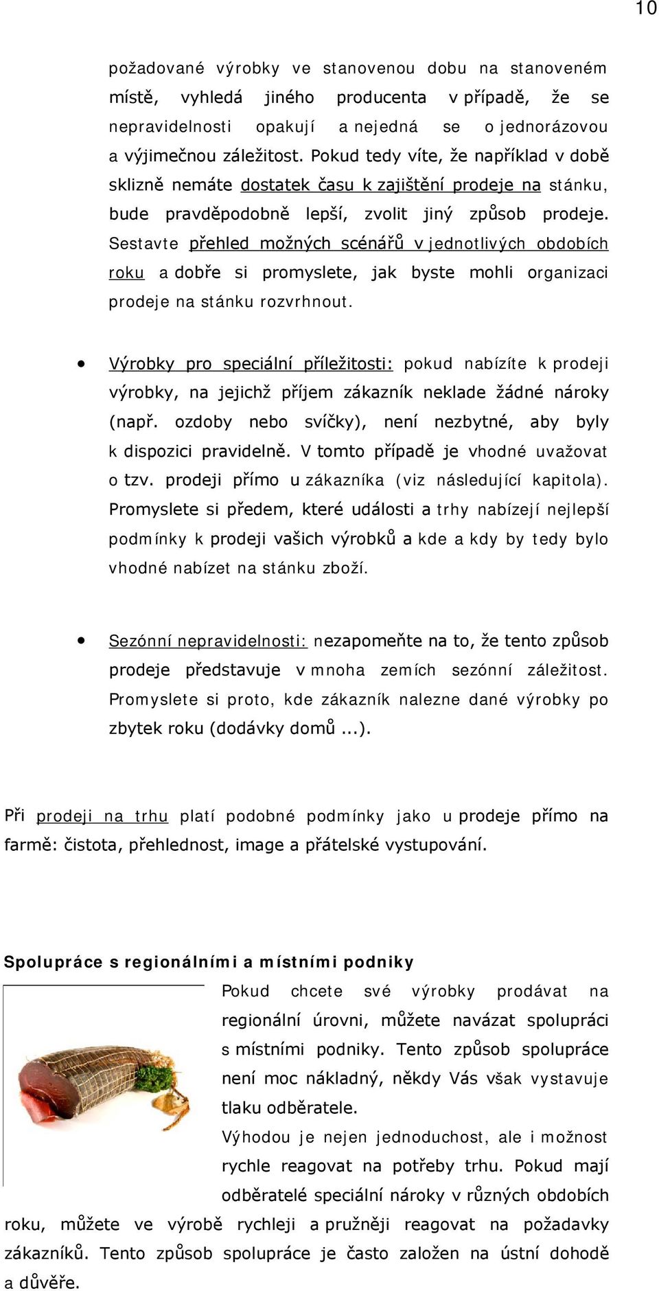 Sestavte přehled možných scénářů v jednotlivých obdobích roku a dobře si promyslete, jak byste mohli organizaci prodeje na stánku rozvrhnout.