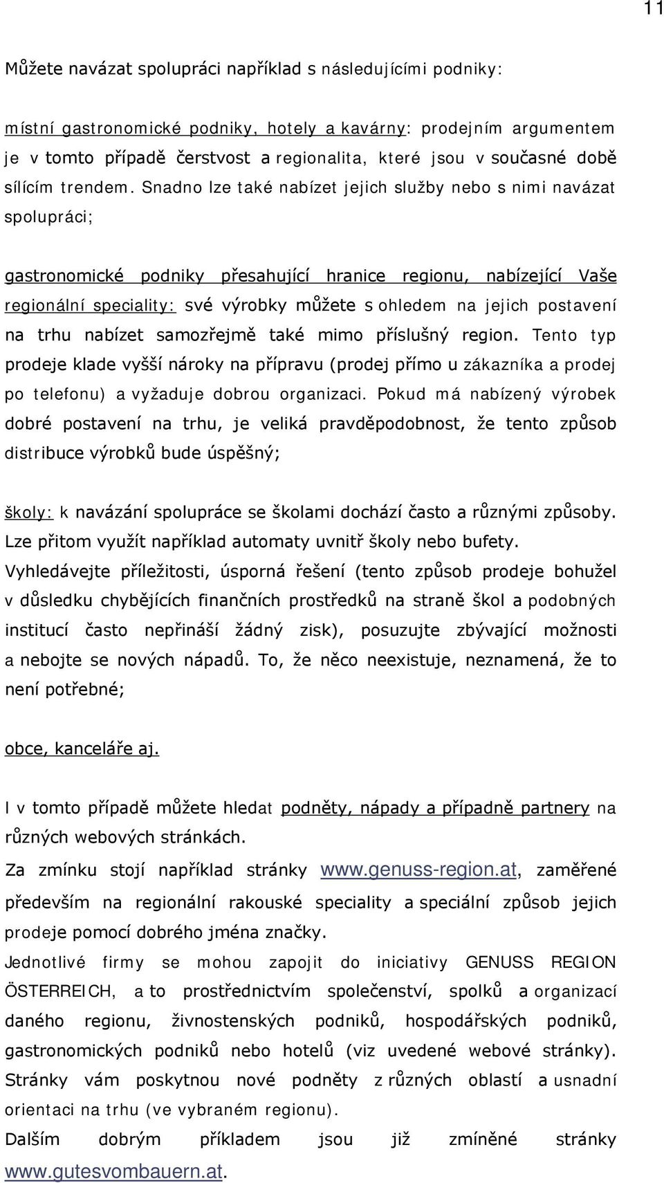 Snadno lze také nabízet jejich služby nebo s nimi navázat spolupráci; gastronomické podniky přesahující hranice regionu, nabízející Vaše regionální speciality: své výrobky můžete s ohledem na jejich