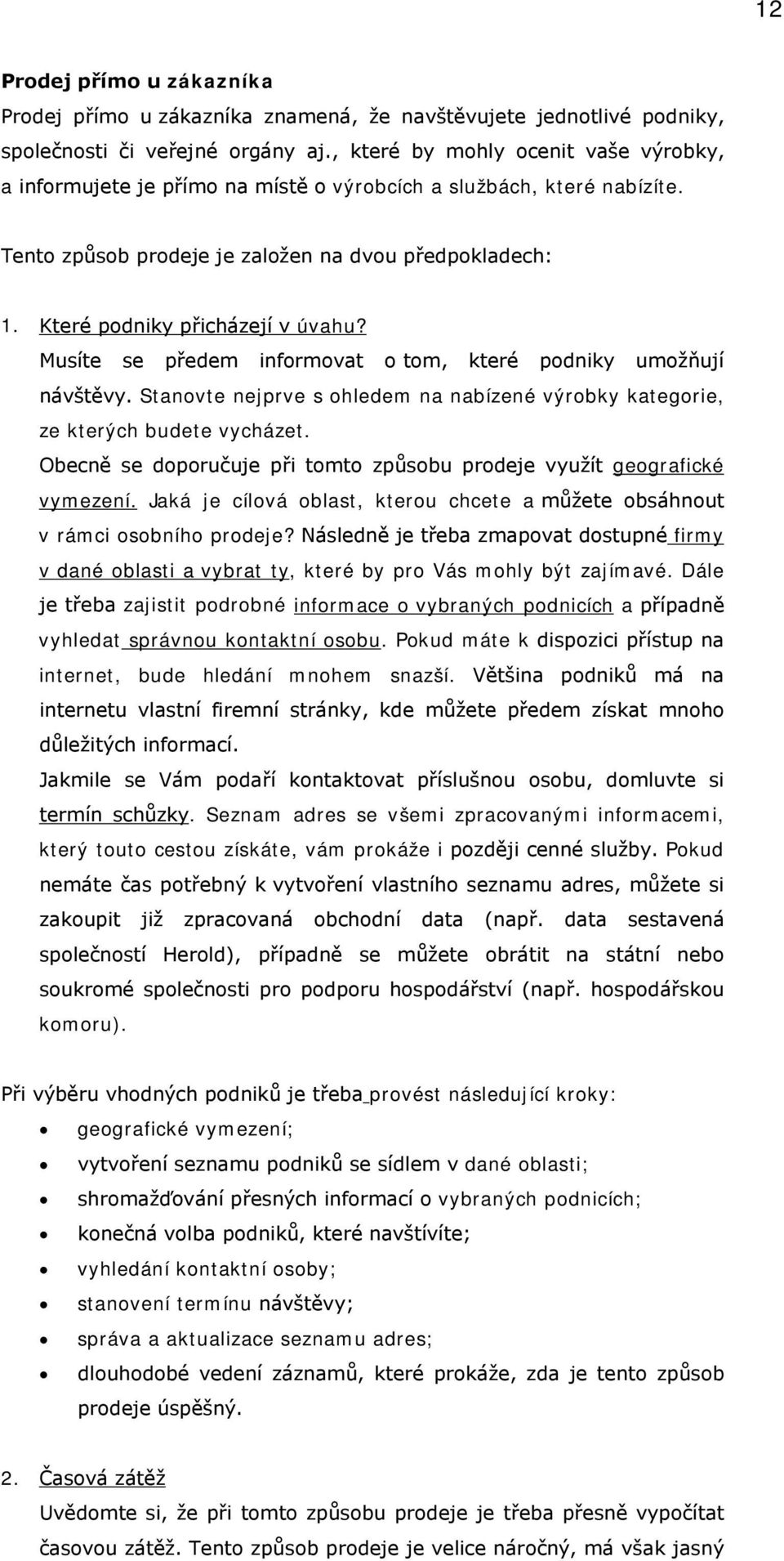 Které podniky přicházejí v úvahu? Musíte se předem informovat o tom, které podniky umožňují návštěvy. Stanovte nejprve s ohledem na nabízené výrobky kategorie, ze kterých budete vycházet.