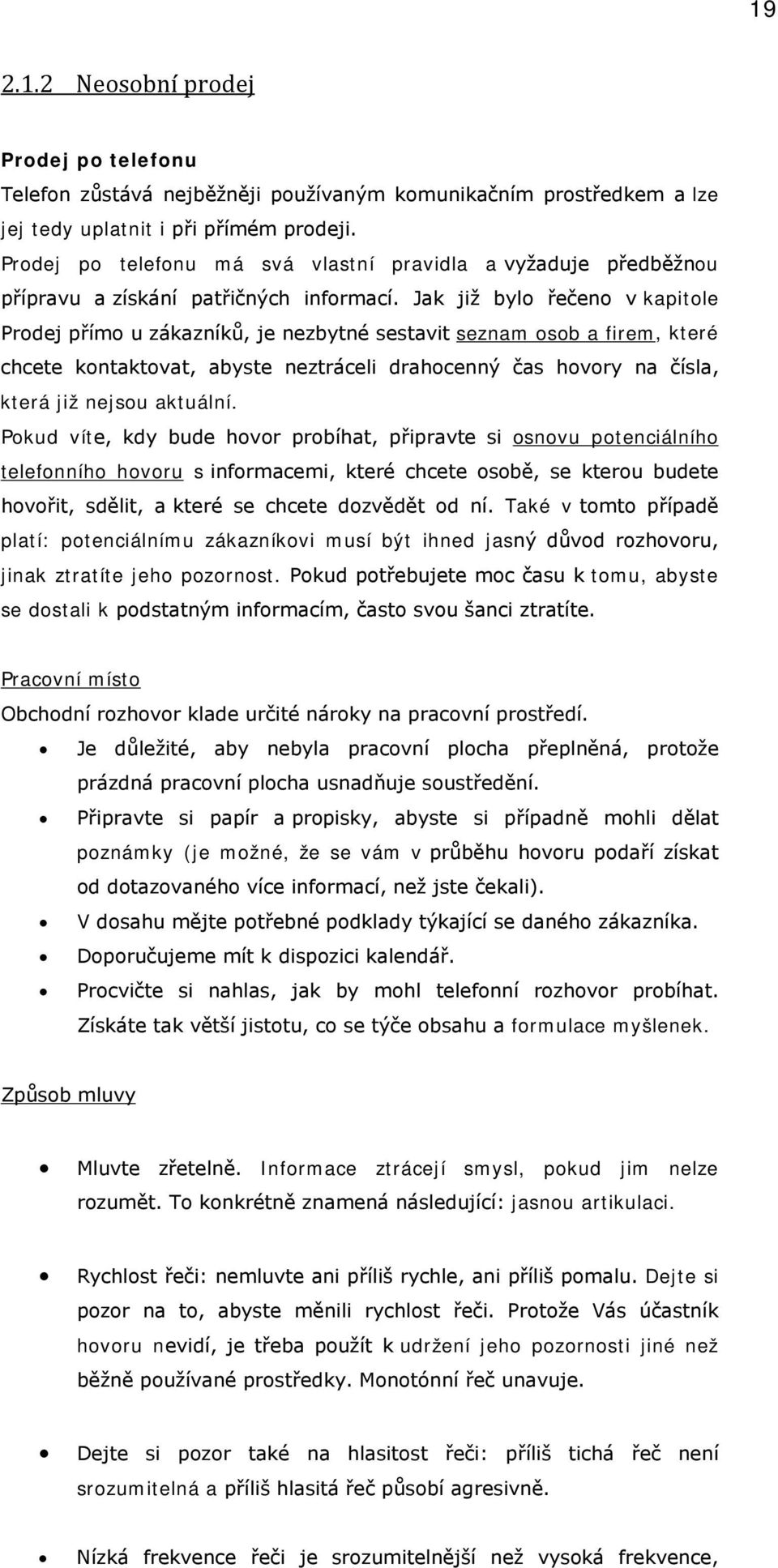 Jak již bylo řečeno v kapitole Prodej přímo u zákazníků, je nezbytné sestavit seznam osob a firem, které chcete kontaktovat, abyste neztráceli drahocenný čas hovory na čísla, která již nejsou