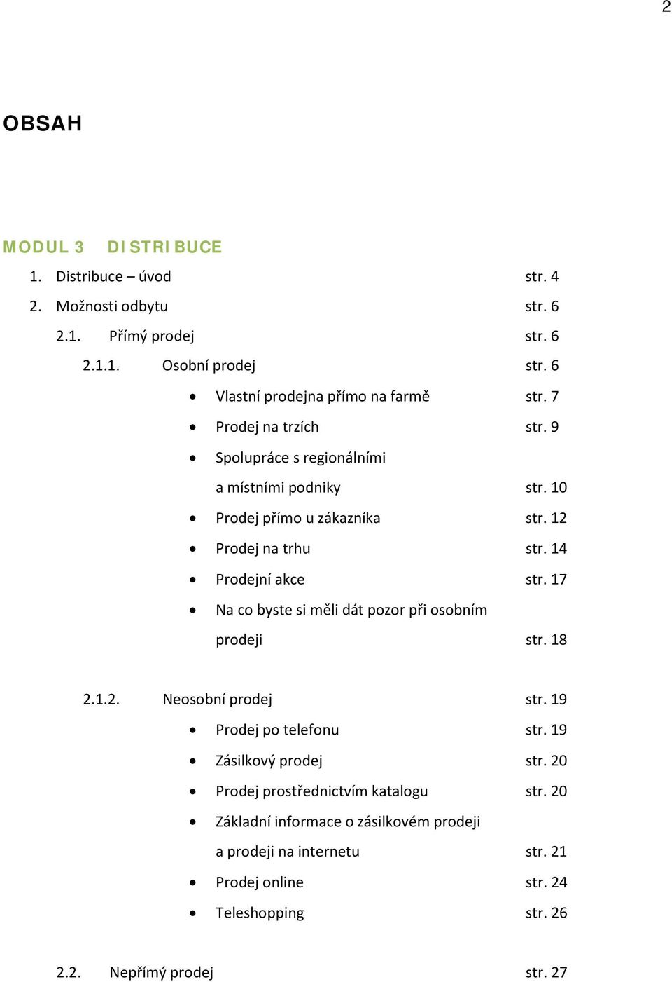 12 Prodej na trhu str. 14 Prodejní akce str. 17 Na co byste si měli dát pozor při osobním prodeji str. 18 2.1.2. Neosobní prodej str. 19 Prodej po telefonu str.