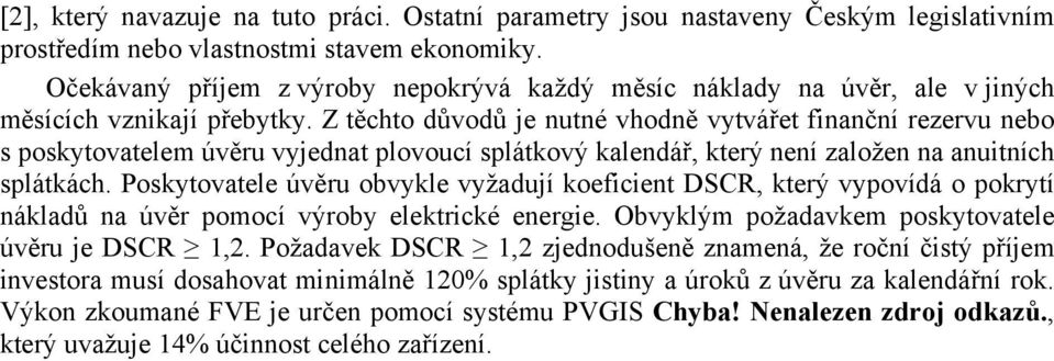 Z těchto důvodů je nutné vhodně vytvářet finanční rezervu nebo s poskytovatelem úvěru vyjednat plovoucí splátkový kalendář, který není založen na anuitních splátkách.