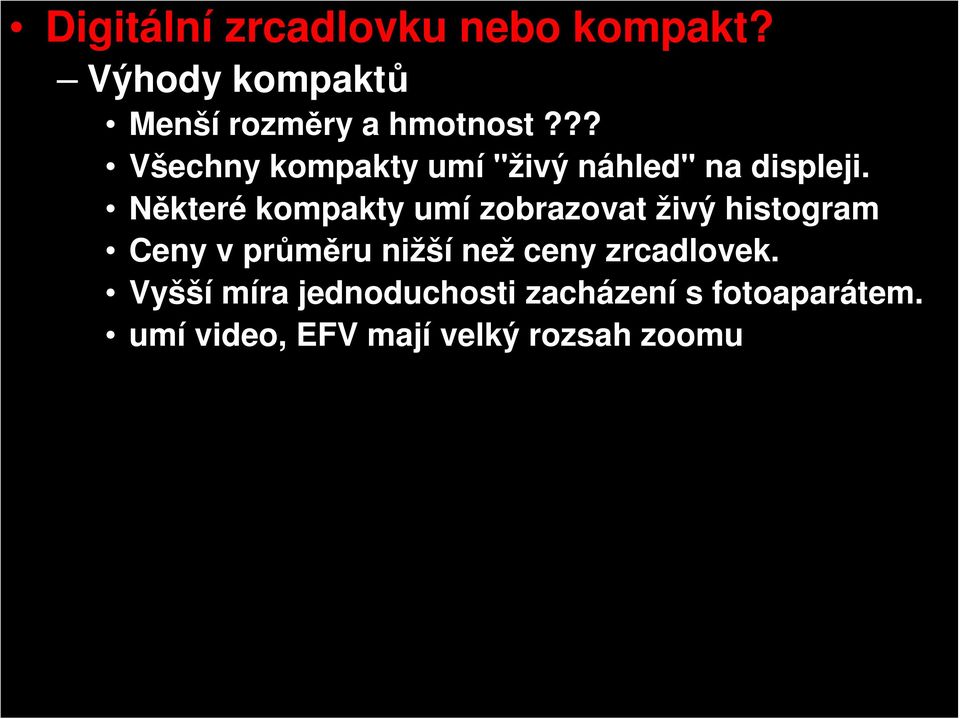 Vyšší míra jednoduchosti zacházení s fotoaparátem. umí video, EFV mají velký rozsah zoomu Výhody DSLR Vyšší kvalita fotografií.