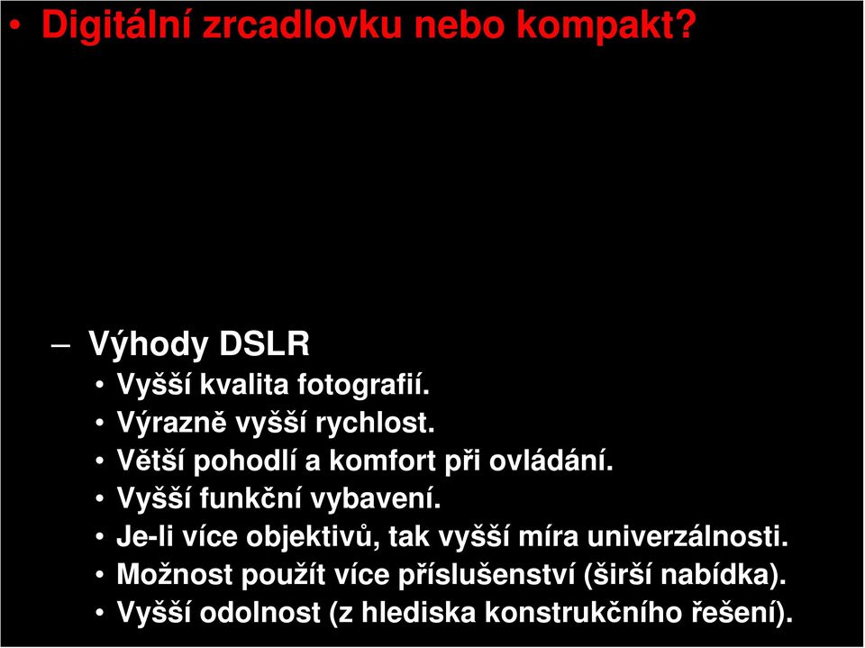 Vyšší míra jednoduchosti zacházení s fotoaparátem. umí video Výhody DSLR Vyšší kvalita fotografií. Výrazně vyšší rychlost.