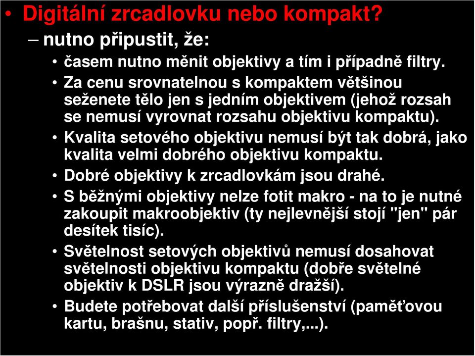 Kvalita setového objektivu nemusí být tak dobrá, jako kvalita velmi dobrého objektivu kompaktu. Dobré objektivy k zrcadlovkám jsou drahé.