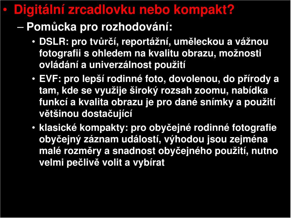 nabídka funkcí a kvalita obrazu je pro dané snímky a použití většinou dostačující klasické kompakty: pro obyčejné rodinné