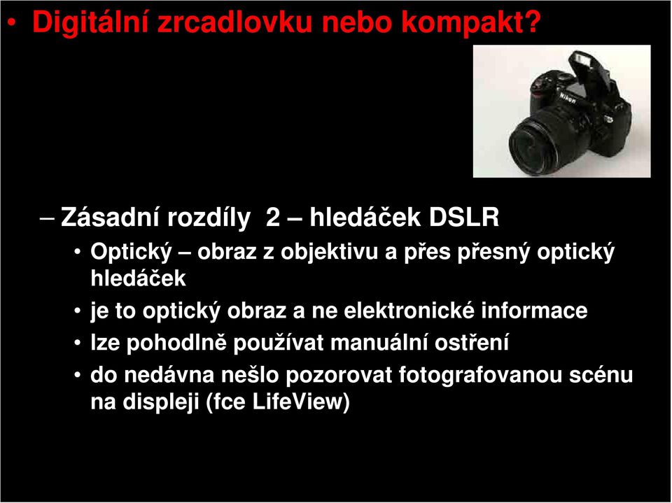 DSLR Optický obraz z objektivu a přes přesný optický hledáček je to optický obraz a ne elektronické