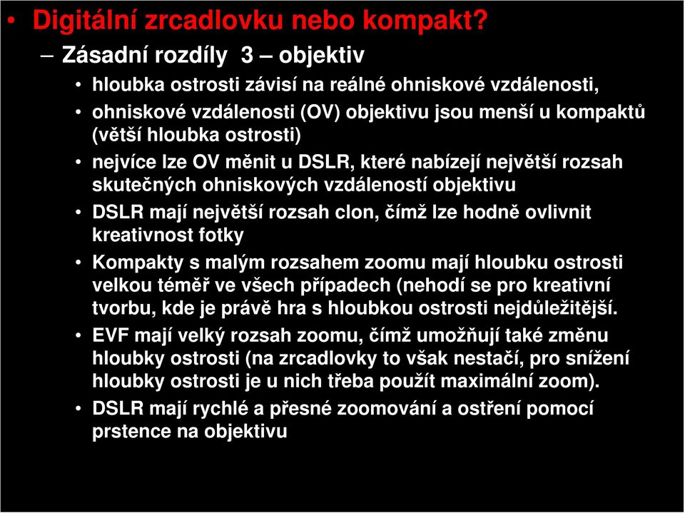 mají hloubku ostrosti velkou téměř ve všech případech (nehodí se pro kreativní tvorbu, kde je právě hra s hloubkou ostrosti nejdůležitější.