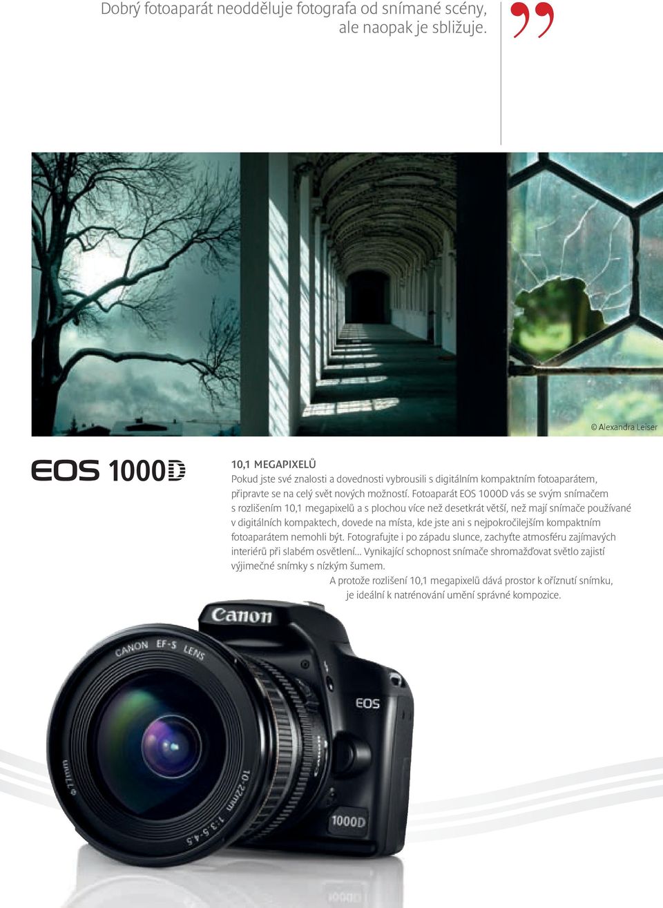 Fotoaparát EOS 1000D vás se svým snímačem s rozlišením 10,1 megapixelů a s plochou více než desetkrát větší, než mají snímače používané v digitálních kompaktech, dovede na místa, kde jste ani s