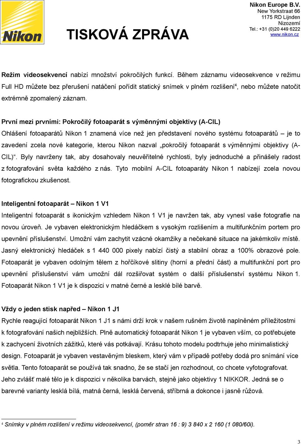 První mezi prvními: Pokročilý fotoaparát s výměnnými objektivy (A-CIL) Ohlášení fotoaparátů Nikon 1 znamená více než jen představení nového systému fotoaparátů je to zavedení zcela nové kategorie,