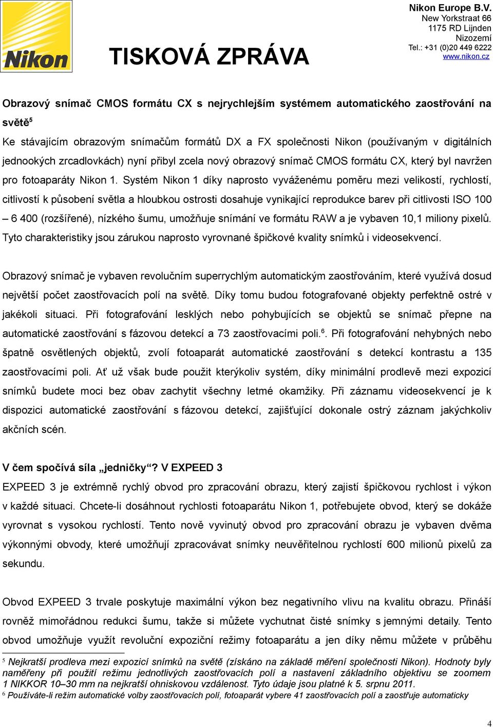 Systém Nikon 1 díky naprosto vyváženému poměru mezi velikostí, rychlostí, citlivostí k působení světla a hloubkou ostrosti dosahuje vynikající reprodukce barev při citlivosti ISO 100 6 400