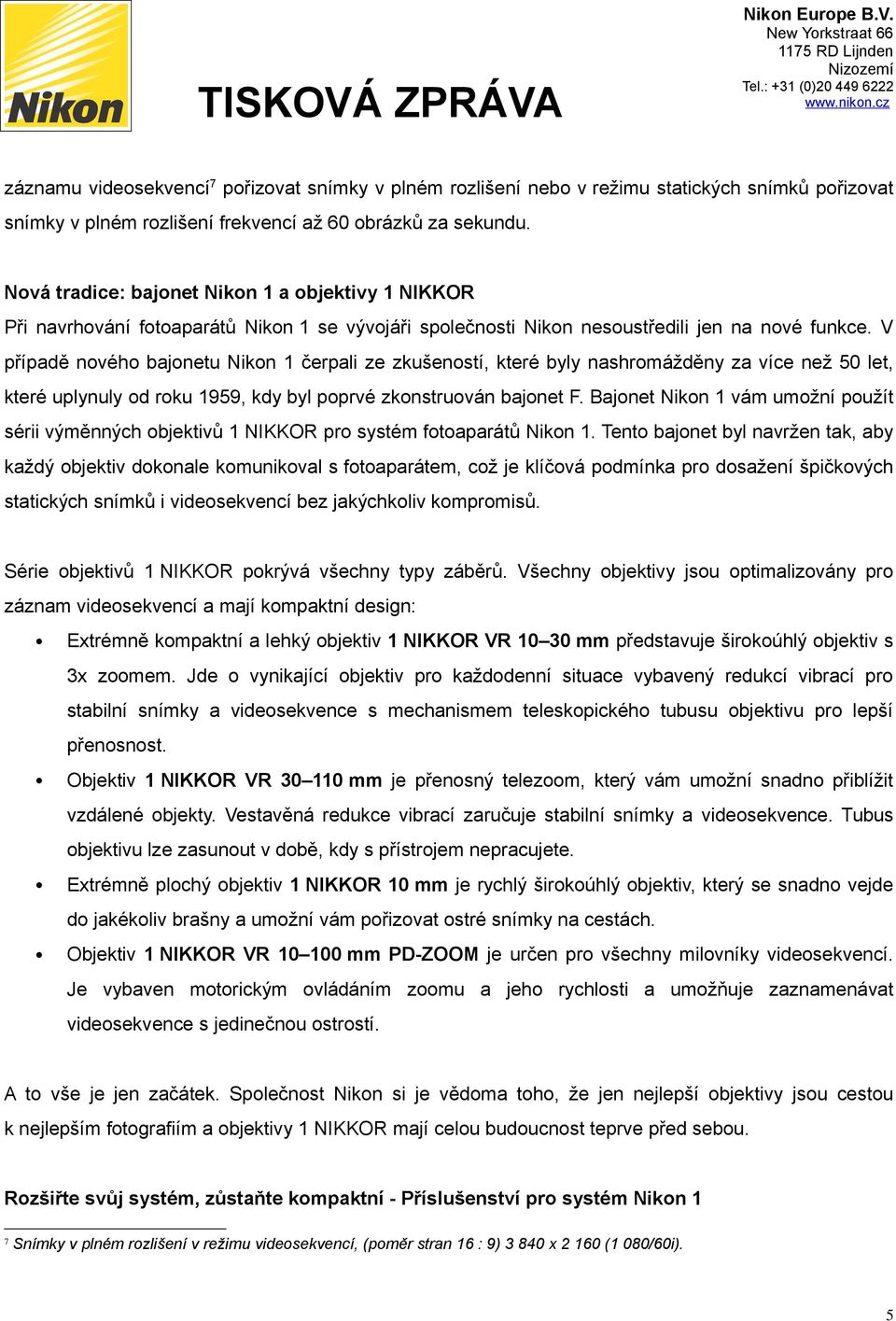 V případě nového bajonetu Nikon 1 čerpali ze zkušeností, které byly nashromážděny za více než 50 let, které uplynuly od roku 1959, kdy byl poprvé zkonstruován bajonet F.