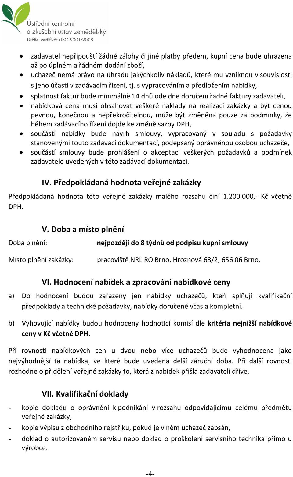 s vypracováním a předložením nabídky, splatnost faktur bude minimálně 14 dnů ode dne doručení řádné faktury zadavateli, nabídková cena musí obsahovat veškeré náklady na realizaci zakázky a být cenou