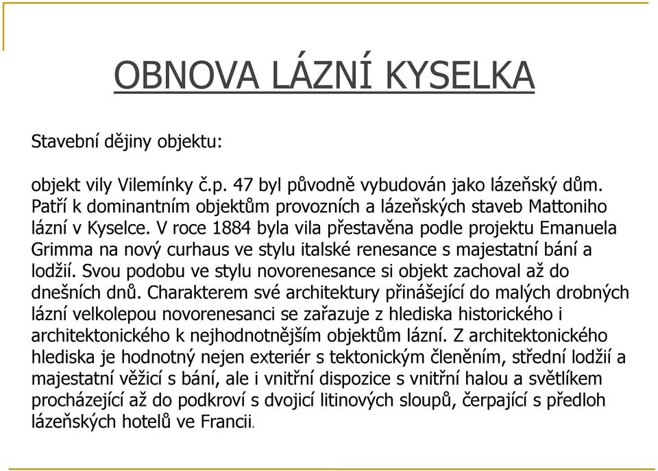 V roce 1884 byla vila přestavěna podle projektu Emanuela Grimma na nový curhaus ve stylu italské renesance s majestatní bání a lodžií.