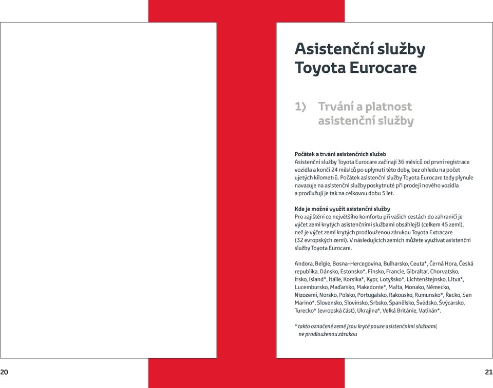 Počátek asistenční služby Toyota Eurocare tedy plynule navazuje na asistenční služby poskytnuté při prodeji nového vozidla a prodlužují je tak na celkovou dobu 5 let.