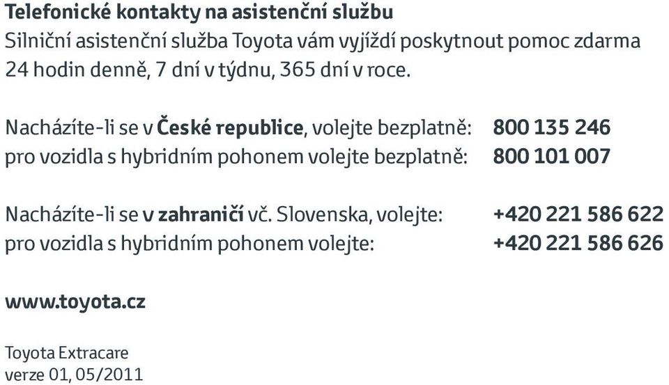 Nacházíte-li se v České republice, volejte bezplatně: 800 135 246 pro vozidla s hybridním pohonem volejte