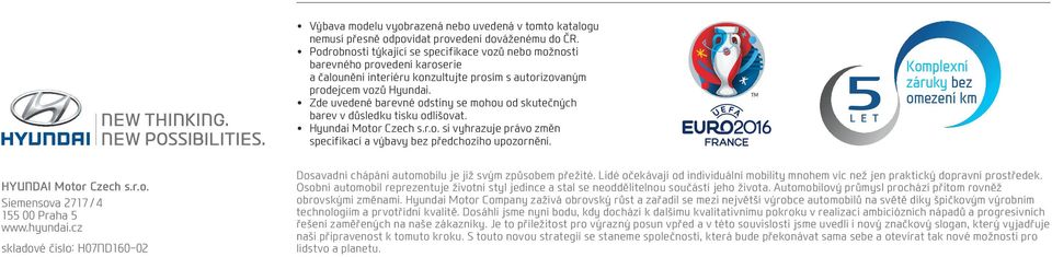 Zde uvedené barevné odstíny se mohou od skutečných barev v důsledku tisku odlišovat. Hyundai Motor Czech s.r.o. si vyhrazuje právo změn specifikací a výbavy bez předchozího upozornění.