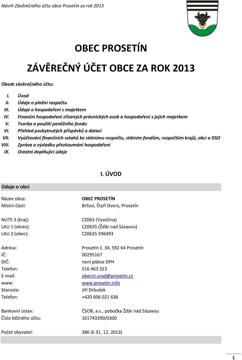 Vyúčtování finančních vztahů ke státnímu rozpočtu, státním fondům, rozpočtům krajů, obcí a DSO VIII. Zpráva o výsledku přezkoumání hospodaření IX. Ostatní doplňující údaje Údaje o obci I.