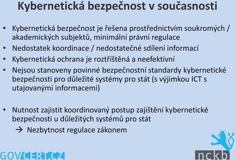 Nejsou stanoveny povinné bezpečnostní standardy kybernetické bezpečnosti pro důležité systémy pro stát (s výjimkou ICT s utajovanými