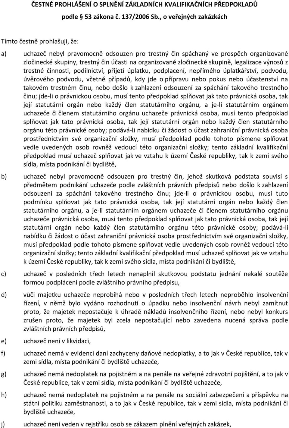 zločinecké skupině, legalizace výnosů z trestné činnosti, podílnictví, přijetí úplatku, podplacení, nepřímého úplatkářství, podvodu, úvěrového podvodu, včetně případů, kdy jde o přípravu nebo pokus